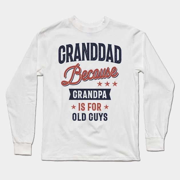 Granddad Because Grandpa Is For Old Guys | Father Grandpa Gift Long Sleeve T-Shirt by cidolopez